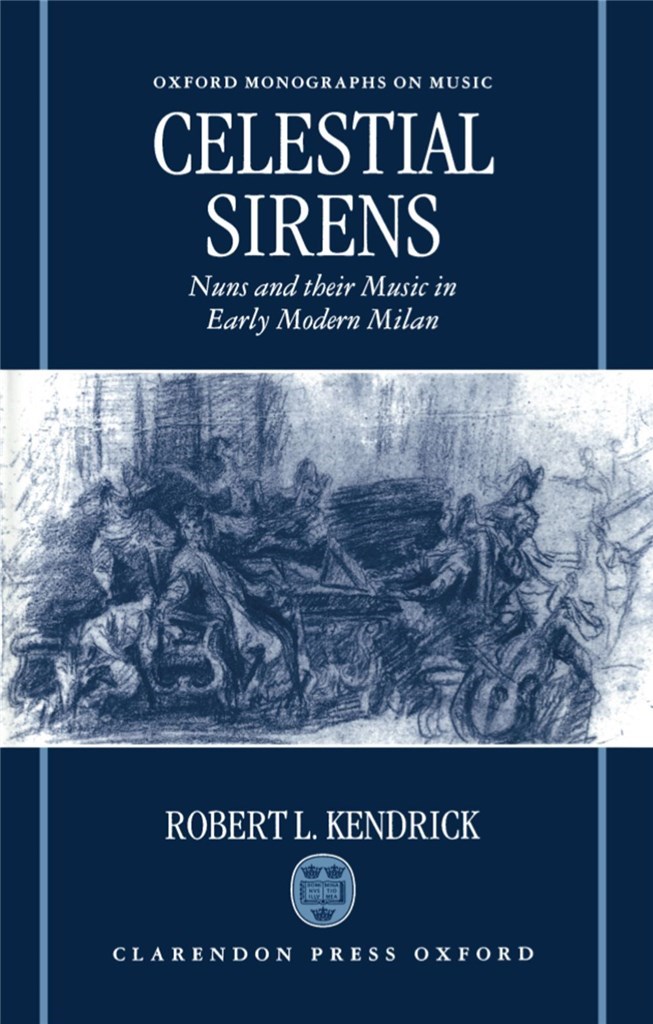 Celestial Sirens. Nuns and their music in Early Modern Milan. Kendrick